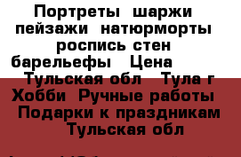 Портреты, шаржи, пейзажи, натюрморты, роспись стен, барельефы › Цена ­ 1 000 - Тульская обл., Тула г. Хобби. Ручные работы » Подарки к праздникам   . Тульская обл.